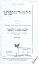 Coordinating contract support on the battlefield : Defense, State, and USAID : hearing before the Oversight and Investigations Subcommittee of the Committee on Armed Services, House of Representatives, One Hundred Eleventh Congress, first session, hearing held April 1, 2009.