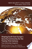 Shaping South East Europe's security community for the Twenty-First century : trust, partnership, integration /