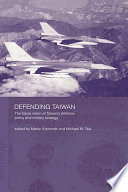 Defending Taiwan : the future vision of Taiwan's defence policy and military strategy /