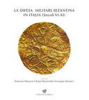 La difesa militare bizantina in Italia (secoli VI-XI) : atti del convegno internazionale, 15/18 aprile 2021 /