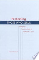 Protecting those who serve : strategies to protect the health of deployed U.S. forces /