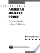 American military power : future needs, future choices.