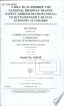 A bill to authorize the National Highway Traffic Safety Administration (NHTSA) to set passenger car fuel economy standards : hearing before the Committee on Energy and Commerce, House of Representatives, One Hundred Ninth Congress, second session, May 3, 2006.