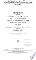 Hearings on President Clinton's education initiatives : hearings before the Committee on Education and the Workforce, House of Representatives, One Hundred Fifth Congress, first session, hearing held in Washington, DC, March 5 and 13, 1997.