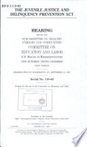 The Juvenile Justice and Delinquency Prevention Act : hearing before the Subcommittee on Healthy Families and Communities, Committee on Education and Labor, U.S. House of Representatives, One Hundred Tenth Congress, first session, hearing held in Washington, DC, September 18, 2007.