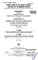 Convey lands to Nye County, Nevada; and the city of Mesquite, Nevada : hearing before the Subcommittee on Forests and Public Land Management of the Committee on Energy and Natural Resources, United States Senate, One Hundred Sixth Congress, first session, on S. 1329 ... S. 1330 ... July 13, 1999.