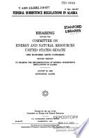 Federal subsistence regulations in Alaska : hearing before the Committee on Energy and Natural Resources, United States Senate, One Hundred Sixth Congress, second session to examine the implementation of federal subsistence regulations in Alaska, August 23, 2000, Anchorage, Alaska.