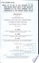 Repeal act of May 26, 1936, pertaining to the Virgin Islands; amend Compact of Free Association Amendments Act; and convey submerged land to Commonwealth of the Northern Mariana Islands : hearing before the Committee on Energy and Natural Resources, United States Senate, One Hundred Ninth Congress, first session, on S. 1829, to repeal certain sections of the act of May 26, 1936, pertaining to the Virgin Islands; S. 1830, to amend the Compact of Free Association Amendments Act of 2003, and for other purposes; S. 1831, to convey certain submerged land to the Commonwealth of the Northern Mariana Islands, and for other purposes, October 25, 2005.