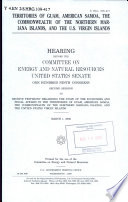 Territories of Guam, American Samoa, the Commonwealth of the Northern Mariana Islands, and the U.S. Virgin Islands : hearing before the Committee on Energy and Natural Resources, United States Senate, One Hundred Ninth Congress, second session, to receive testimony regarding the state of the economies and fiscal affairs in the territories of Guam, American Samoa, the Commonwealth of the Northern Mariana Islands, and the United States Virgin Islands, March 1, 2006.