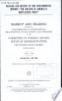 Release and review of the subcommittee report : "The decline in America's reputation : why?" : markup and hearing before the Subcommittee on International Organizations, Human Rights, and Oversight of the Committee on Foreign Affairs, House of Representatives, One Hundred Tenth Congress, second session, June 11, 2008.