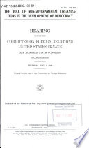 The role of non-governmental organizations in the development of democracy : hearing before the Committee on Foreign Relations, United States Senate, One Hundred Ninth Congress, second session, Thursday, June 8, 2006.