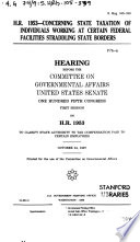 H.R. 1953--concerning state taxation of individuals working at certain federal facilities straddling state borders : hearing before the Committee on Governmental Affairs, United States Senate, One Hundred Fifth Congress, first session, on H.R. 1953 ... October 24, 1997.