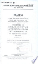 The New Madrid Seismic Zone : whose fault is it anyway? : hearing before the Ad Hoc Subcommittee on State, Local, and Private Sector Preparedness and Integration of the Committee on Homeland Security and Governmental Affairs, United States Senate, One Hundred Tenth Congress, first session, December 4, 2007.