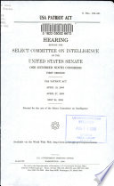 USA PATRIOT Act : hearing before the Select Committee on Intelligence, United States Senate, One Hundred Ninth Congress, first session, USA PATRIOT Act, April, 19, 2005, April 27, 2005, May 24,  2005.