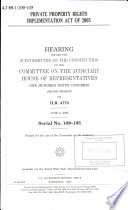 Private Property Rights Implementation Act of 2005 : hearing before the Subcommittee on the Constitution of the Committee on the Judiciary, House of Representatives, One Hundred Ninth Congress, second session, on H.R. 4772, June 8, 2006.