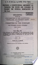 Proposing a constitutional amendment authorizing the states and Congress to prohibit the physical desecration of the flag : hearing before the Subcommittee on the Constitution, Federalism, and Property Rights of the Committee on the Judiciary, One Hundred Fourth Congress, first session, on S.J. Res. 31 ... June 6, 1995.