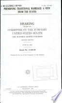 Preserving traditional marriage : a view from the states : hearing before the Committee on the Judiciary, United States Senate, One Hundred Eighth Congress, second session, June 22, 2004.