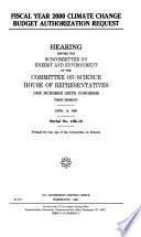 Fiscal year 2000 climate change budget authorization request : hearing before the Subcommittee on Energy and Environment of the Committee on Science, House of Representatives, One Hundred Sixth Congress, first session, April 14, 1999.