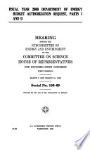 Fiscal year 2000 Department of Energy budget authorization request, parts I and II : hearing before the Subcommittee on Energy and Environment of the Committee on Science, House of Representatives, One Hundred Sixth Congress, first session, March 3 and March 10, 1999.