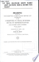 Can small healthcare groups feasibly adopt electronic medical records technology? : hearing before the Subcommittee on Regulatory Reform and Oversight of the Committee on Small Business, House of Representatives, One Hundred Ninth Congress, second session, Washington, DC, April 6, 2006.