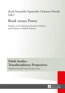 Book versus power : studies in relations between politics and culture in Polish history /