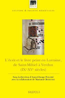 L'écrit et le livre peint en Lorraine : de Saint-Mihiel à Verdun (IXe-XVe siècles) : actes du colloque de Saint-Mihiel (25-26 octobre 2010) /