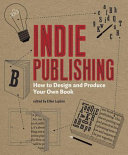 Indie publishing : how to design and produce your own book /
