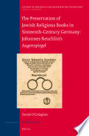 The preservation of Jewish religious books in sixteenth-century Germany : Johannes Reuchlin's Augenspiegel /