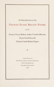 An introduction to the Frances Payne Bolton papers : and the Frances Payne Bolton audio-visual collection, Payne Fund records, Chester Castle Bolton papers in the Library of the Western Reserve Historical Society.