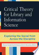 Critical theory for library and information science : exploring the social from across the disciplines /