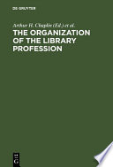 The organization of the library profession : a symposium based on contributions to the 37th session of the IFLA General Council, Liverpool, 1971 /