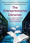 The entrepreneurial librarian : essays on the infusion of private-business dynamism into professional service /