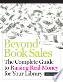 Beyond book sales : the complete guide to raising real money for your library /