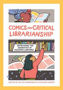 Comics and critical librarianship : reframing the narrative in academic libraries /