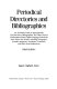 Periodical directories and bibliographies : an annotated guide to approximately 350 directories, bibliographies, and other sources of information about English-language periodicals, from 1850 to the present, including newspapers, journals, magazines, newsletters, yearbooks, and other serial publications /