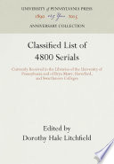 Classified list of 4800 serials : currently received in the libraries of the University of Pennsylvania and of Bryn Mawr, Haverford, and Swarthmore colleges /
