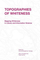 Topographies of whiteness : mapping whiteness in library and information science /