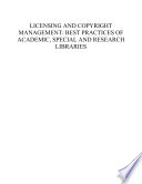 Licensing and copyright management : best practices of academic, special, and research libraries.