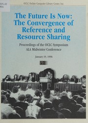 The future is now : the convergence of reference and resource sharing : proceedings of the OCLC Symposium, ALA Midwinter Conference, January 19, 1996.