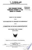 Slow progress toward workforce diversity at the Library of Congress : report of the Chairman of the Subcommittee on Libraries and Memorials to the Committee on House Administration, One Hundred Third Congress, second session.