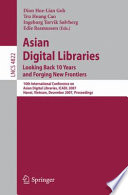 Asian digital libraries : looking back 10 years and forging new frontiers : 10th International Conference on Asian Digital Libraries, ICADL 2007, Hanoi, Vietnam, December 10-13, 2007 : proceedings /