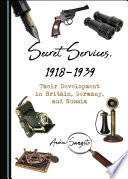 SECRET SERVICES, 1918-1939 : their development in britain, germany, and russia.