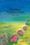 OKANAGAN WOMENS VOICES : syilx and settler writing and relations, 1870s to 1960s.