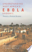 Understanding West Africa's Ebola Epidemic : Towards a Political Economy.