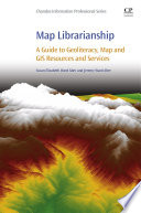 Map librarianship : a guide to geoliteracy, map and GIS resources and services /