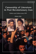 Censorship of literature in post-revolutionary Iran : politics and culture since 1979 /