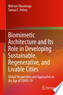 Biomimetic architecture and its role in developing sustainable, regenerative, and livable cities : global perspectives and approaches in the age of COVID-19 /