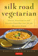 Silk Road vegetarian : vegan, vegetarian and gluten free recipes for the mindful cook /