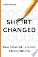 Shortchanged : how Advanced Placement cheats students /