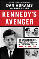 Kennedy's avenger : assassination, conspiracy, and the forgotten trial of Jack Ruby /